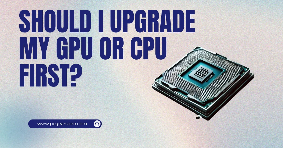Upgrade My GPU or CPU